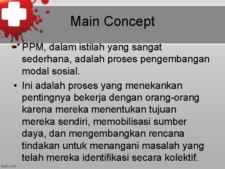 Main Concept • PPM, dalam istilah yang sangat sederhana, adalah proses pengembangan modal sosial.