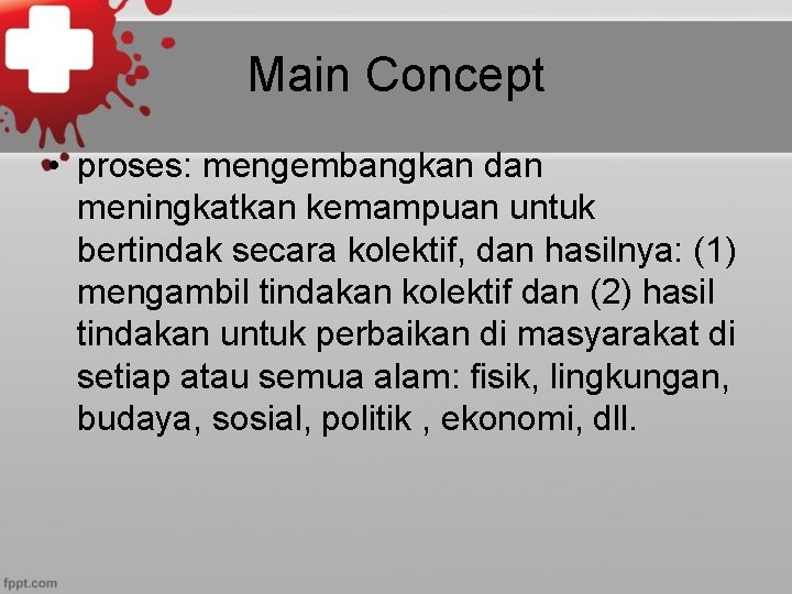 Main Concept • proses: mengembangkan dan meningkatkan kemampuan untuk bertindak secara kolektif, dan hasilnya: