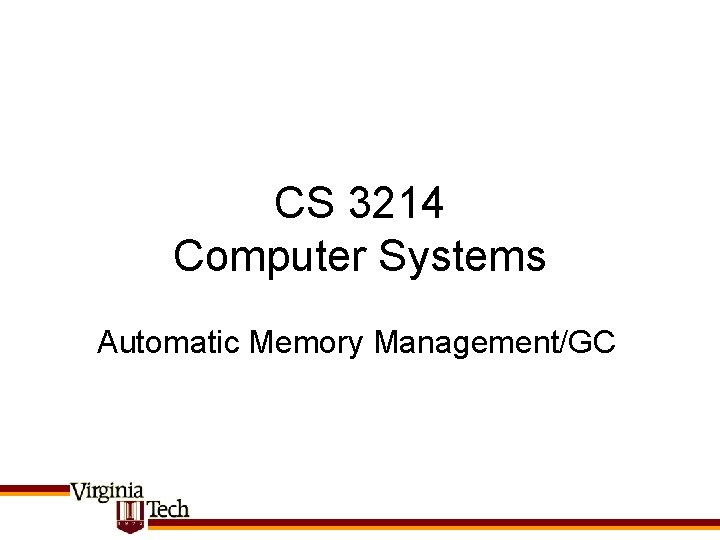 CS 3214 Computer Systems Automatic Memory Management/GC 