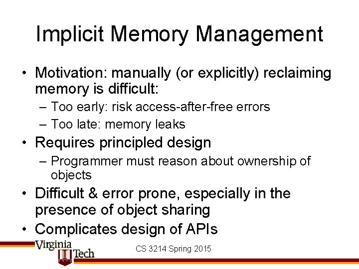 Implicit Memory Management • Motivation: manually (or explicitly) reclaiming memory is difficult: – Too