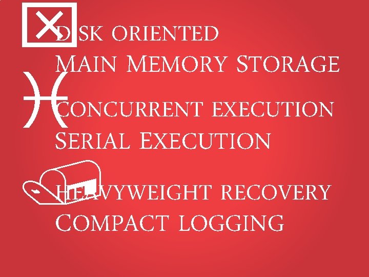 x. MAIN MEMORY STORAGE DISK ORIENTED i. SERIAL EXECUTION CONCURRENT EXECUTION HEAVYWEIGHT RECOVERY /