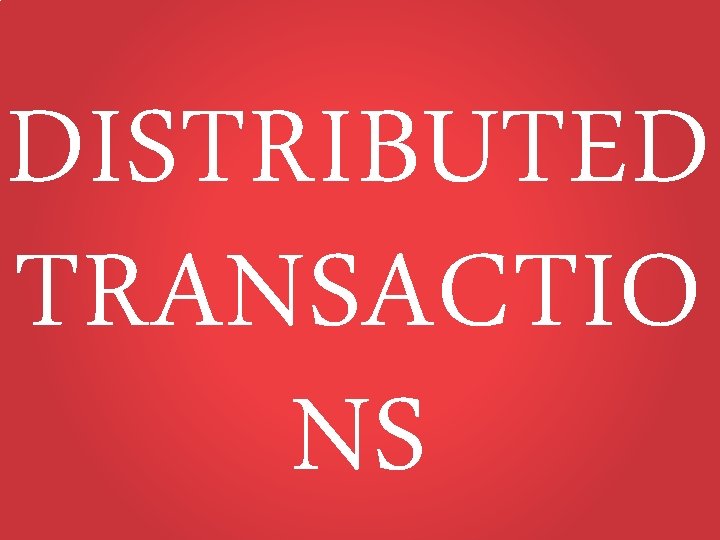 DISTRIBUTED TRANSACTIO NS 