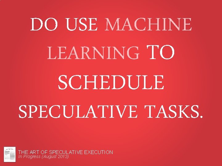 DO USE MACHINE LEARNING TO SCHEDULE SPECULATIVE TASKS. THE ART OF SPECULATIVE EXECUTION In