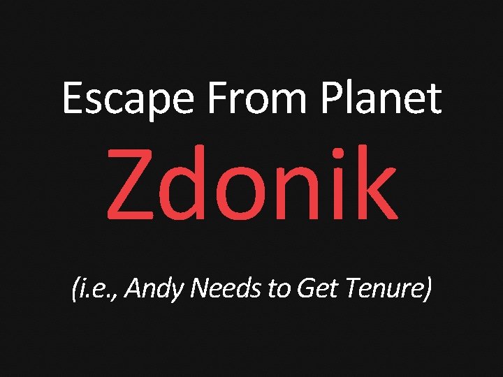 Escape From Planet Zdonik (i. e. , Andy Needs to Get Tenure) 