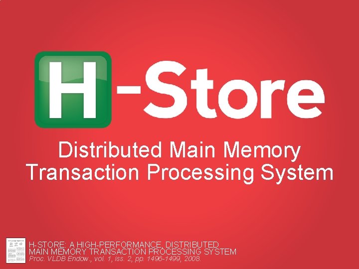 Distributed Main Memory Transaction Processing System H-STORE: A HIGH-PERFORMANCE, DISTRIBUTED MAIN MEMORY TRANSACTION PROCESSING