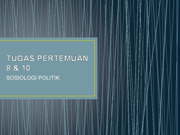 TUGAS PERTEMUAN 8 & 10 SOSIOLOGI POLITIK 