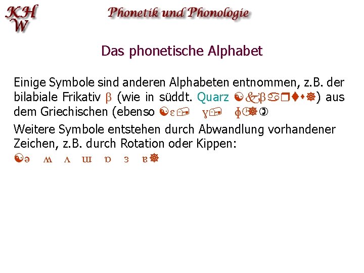 Das phonetische Alphabet Einige Symbole sind anderen Alphabeten entnommen, z. B. der bilabiale Frikativ