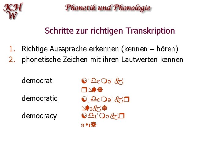 Schritte zur richtigen Transkription 1. 2. Richtige Aussprache erkennen (kennen – hören) phonetische Zeichen