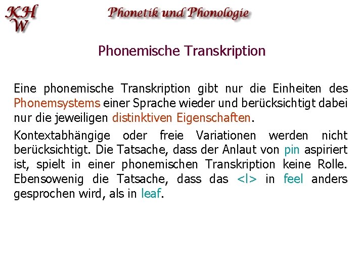 Phonemische Transkription Eine phonemische Transkription gibt nur die Einheiten des Phonemsystems einer Sprache wieder