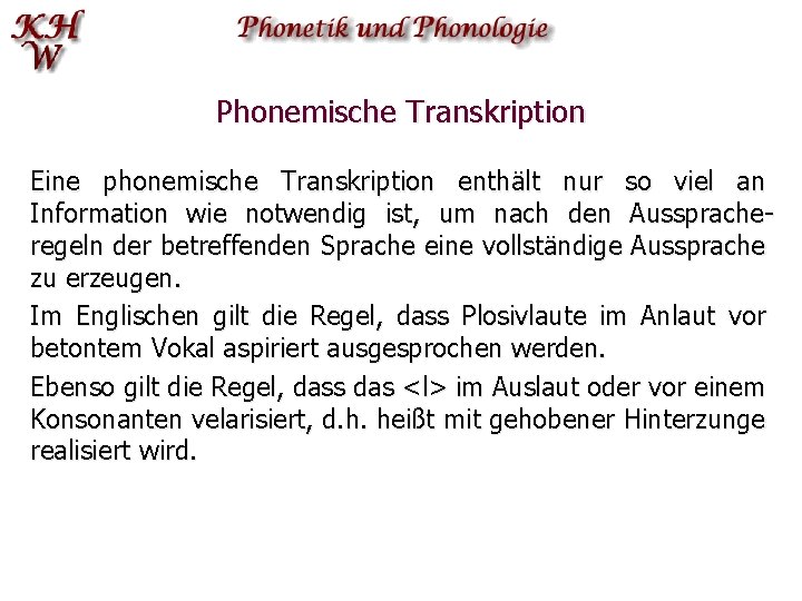 Phonemische Transkription Eine phonemische Transkription enthält nur so viel an Information wie notwendig ist,