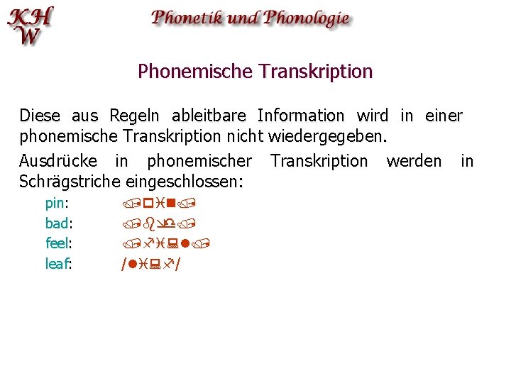 Phonemische Transkription Diese aus Regeln ableitbare Information wird in einer phonemische Transkription nicht wiedergegeben.