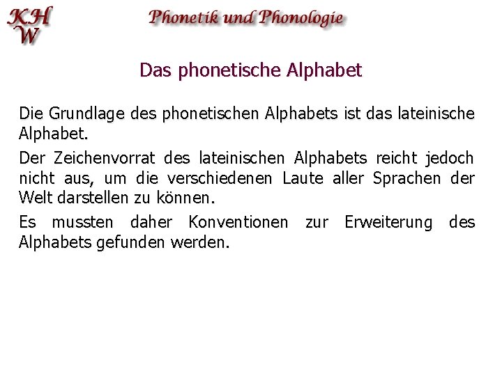 Das phonetische Alphabet Die Grundlage des phonetischen Alphabets ist das lateinische Alphabet. Der Zeichenvorrat