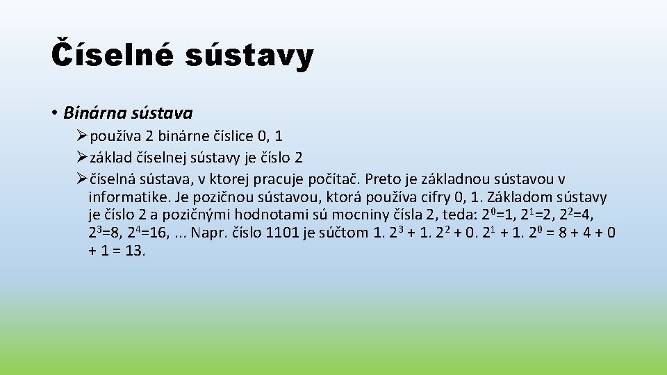 Číselné sústavy • Binárna sústava Øpoužíva 2 binárne číslice 0, 1 Øzáklad číselnej sústavy