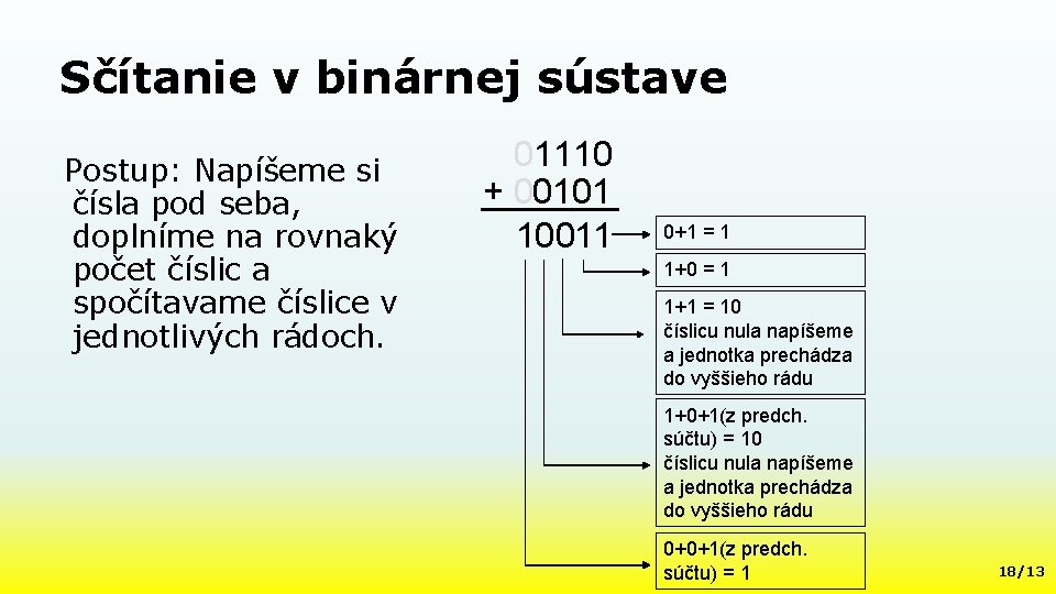 Sčítanie v binárnej sústave Postup: Napíšeme si čísla pod seba, doplníme na rovnaký počet