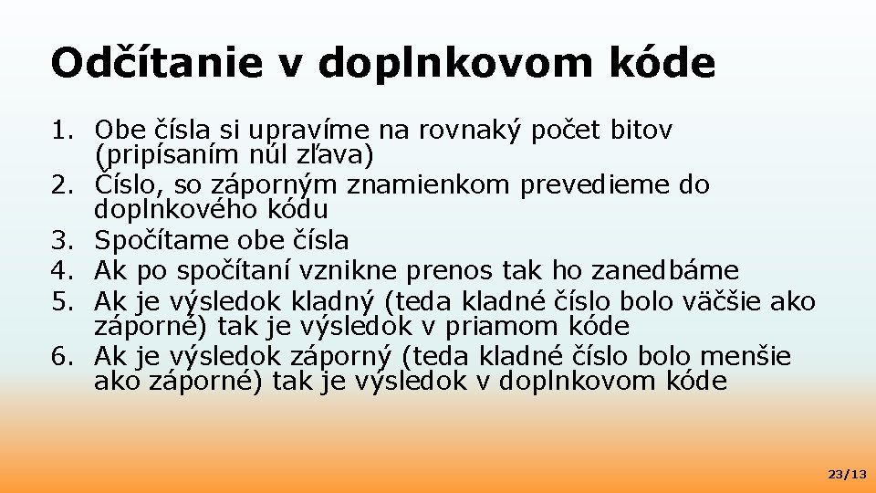 Odčítanie v doplnkovom kóde 1. Obe čísla si upravíme na rovnaký počet bitov (pripísaním