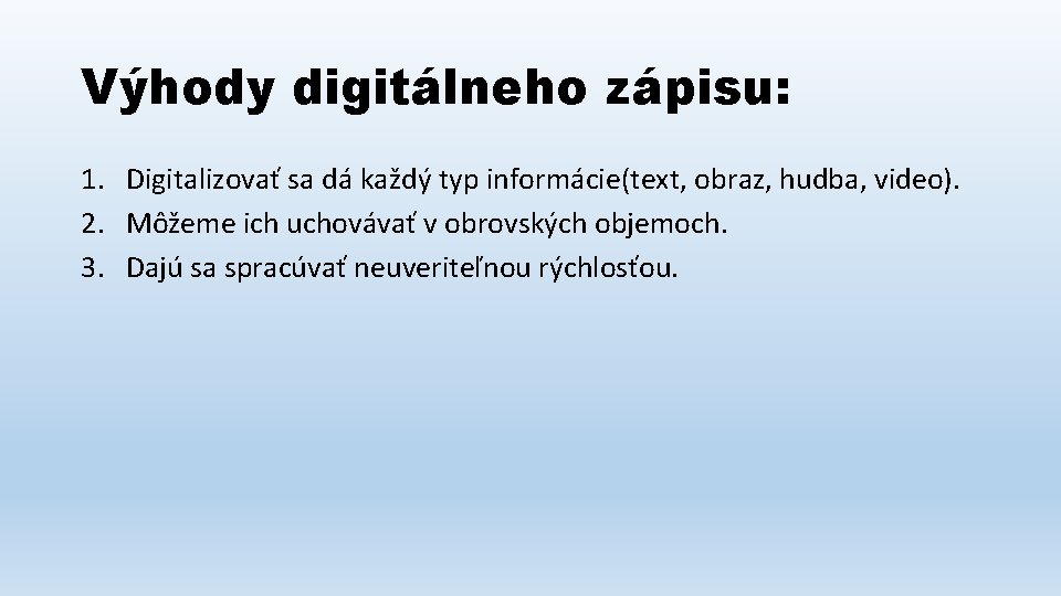 Výhody digitálneho zápisu: 1. Digitalizovať sa dá každý typ informácie(text, obraz, hudba, video). 2.