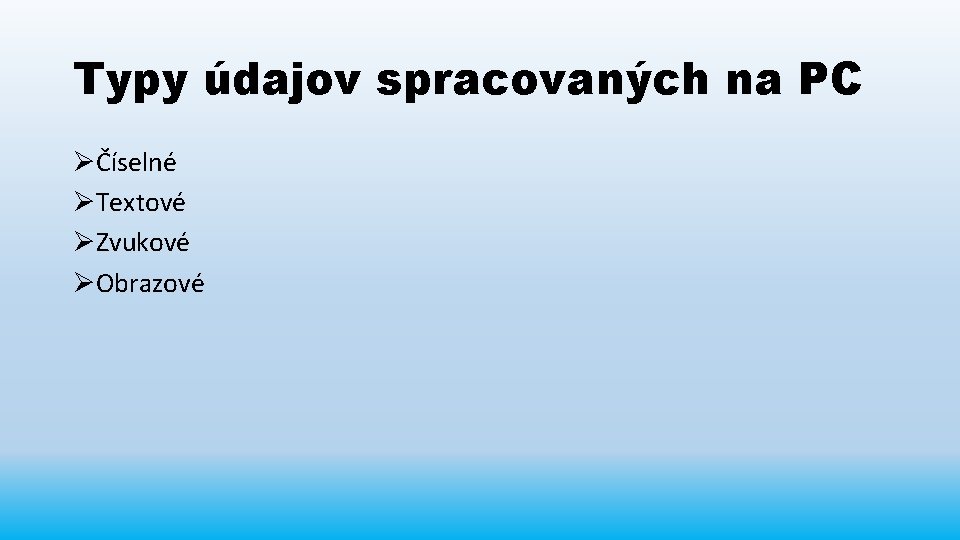 Typy údajov spracovaných na PC ØČíselné ØTextové ØZvukové ØObrazové 