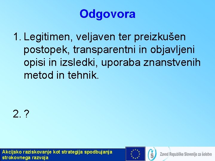 Odgovora 1. Legitimen, veljaven ter preizkušen postopek, transparentni in objavljeni opisi in izsledki, uporaba