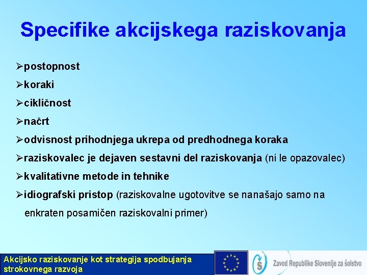 Specifike akcijskega raziskovanja Øpostopnost Økoraki Øcikličnost Ønačrt Øodvisnost prihodnjega ukrepa od predhodnega koraka Øraziskovalec