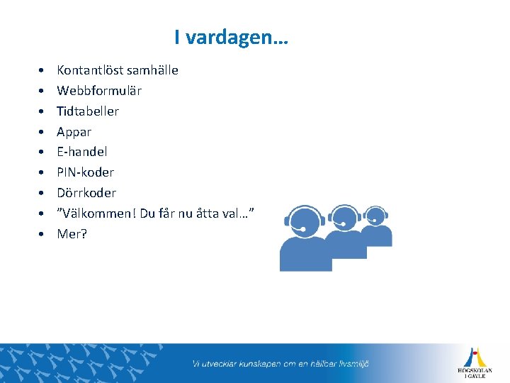 I vardagen… • • • Kontantlöst samhälle Webbformulär Tidtabeller Appar E-handel PIN-koder Dörrkoder ”Välkommen!