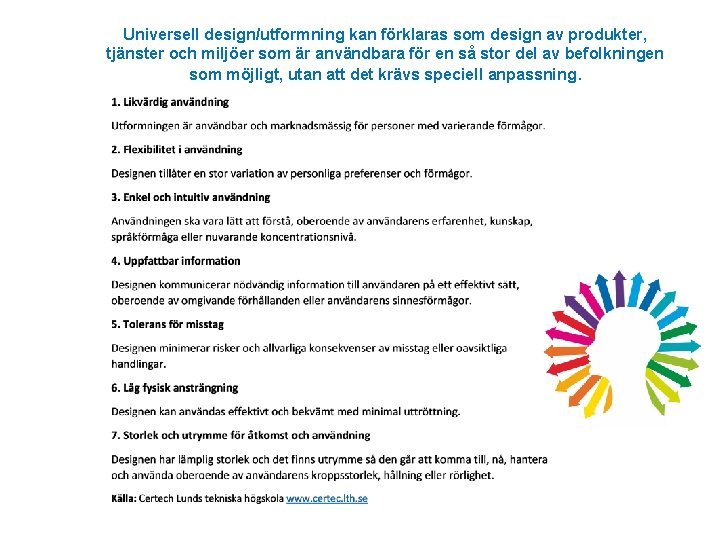 Universell design/utformning kan förklaras som design av produkter, tjänster och miljöer som är användbara