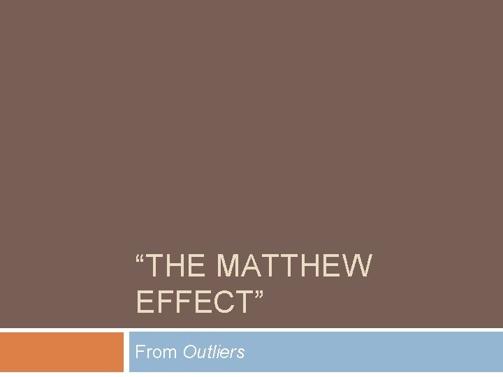 “THE MATTHEW EFFECT” From Outliers 
