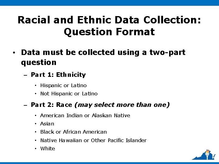 Racial and Ethnic Data Collection: Question Format • Data must be collected using a