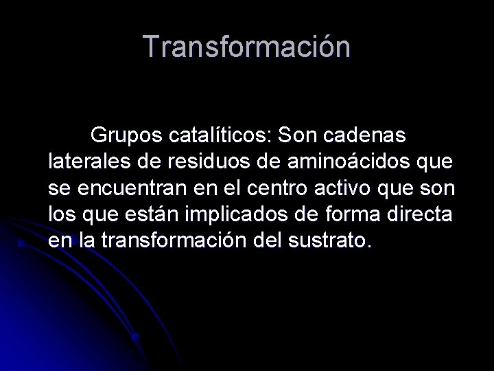 Transformación Grupos catalíticos: Son cadenas laterales de residuos de aminoácidos que se encuentran en