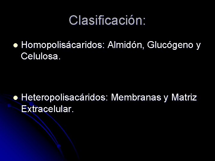 Clasificación: l Homopolisácaridos: Almidón, Glucógeno y Celulosa. l Heteropolisacáridos: Membranas y Matriz Extracelular. 