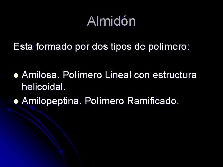 Almidón Esta formado por dos tipos de polímero: Amilosa. Polímero Lineal con estructura helicoidal.