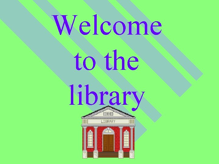 Welcome to the library 