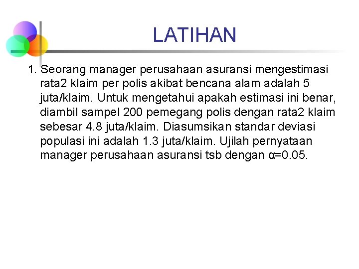 LATIHAN 1. Seorang manager perusahaan asuransi mengestimasi rata 2 klaim per polis akibat bencana LATIHAN 1. Seorang manager perusahaan asuransi mengestimasi rata 2 klaim per polis akibat bencana