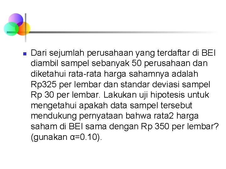 n Dari sejumlah perusahaan yang terdaftar di BEI diambil sampel sebanyak 50 perusahaan diketahui n Dari sejumlah perusahaan yang terdaftar di BEI diambil sampel sebanyak 50 perusahaan diketahui