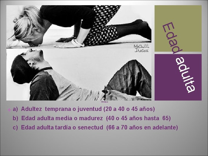 d ad Edad adulta Subetapas + a) Adultez temprana o juventud (20 a 40