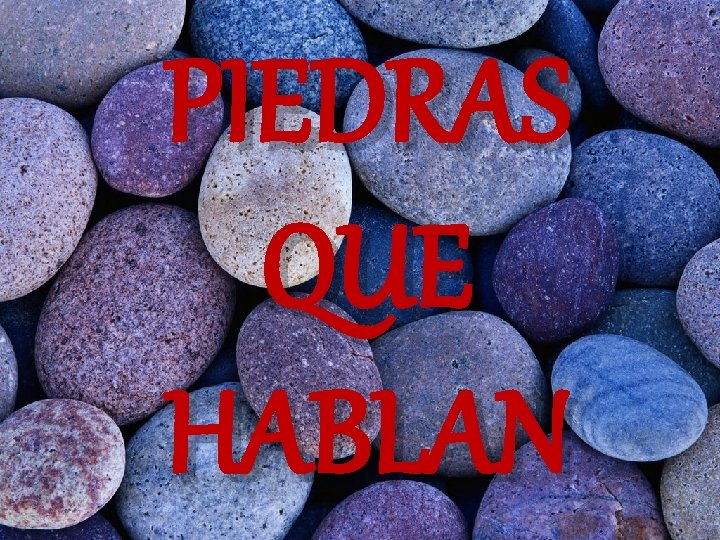 PIEDRAS QUE HABLAN 