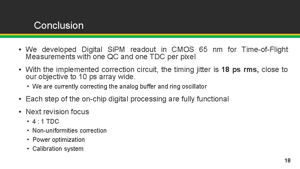 Conclusion • We developed Digital Si. PM readout in CMOS 65 nm for Time-of-Flight Conclusion • We developed Digital Si. PM readout in CMOS 65 nm for Time-of-Flight