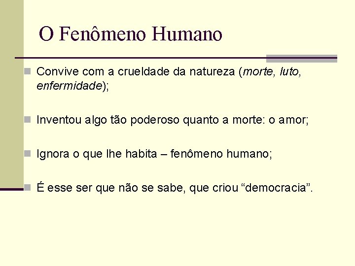 O Fenômeno Humano n Convive com a crueldade da natureza (morte, luto, enfermidade); n