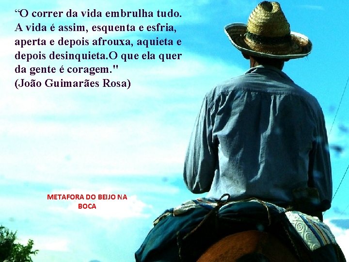 “O correr da vida embrulha tudo. A vida é assim, esquenta e esfria, aperta