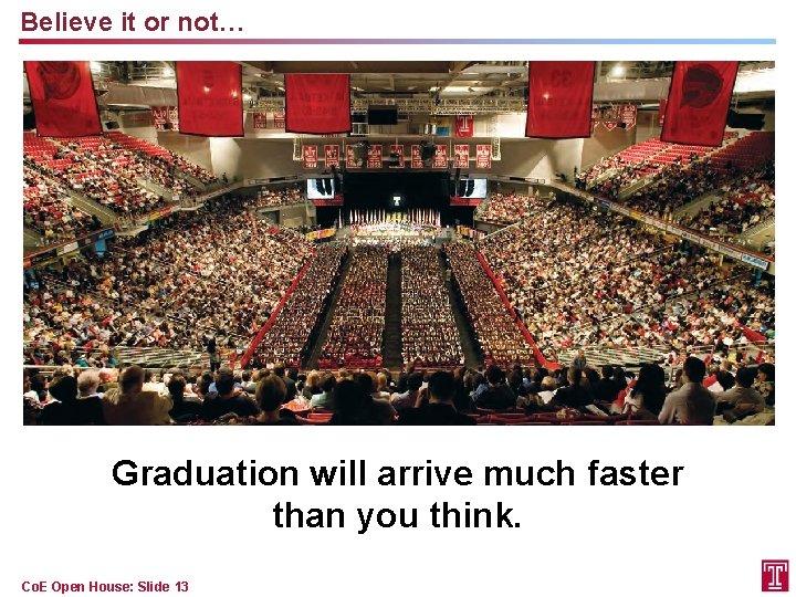 Believe it or not… Graduation will arrive much faster than you think. Co. E