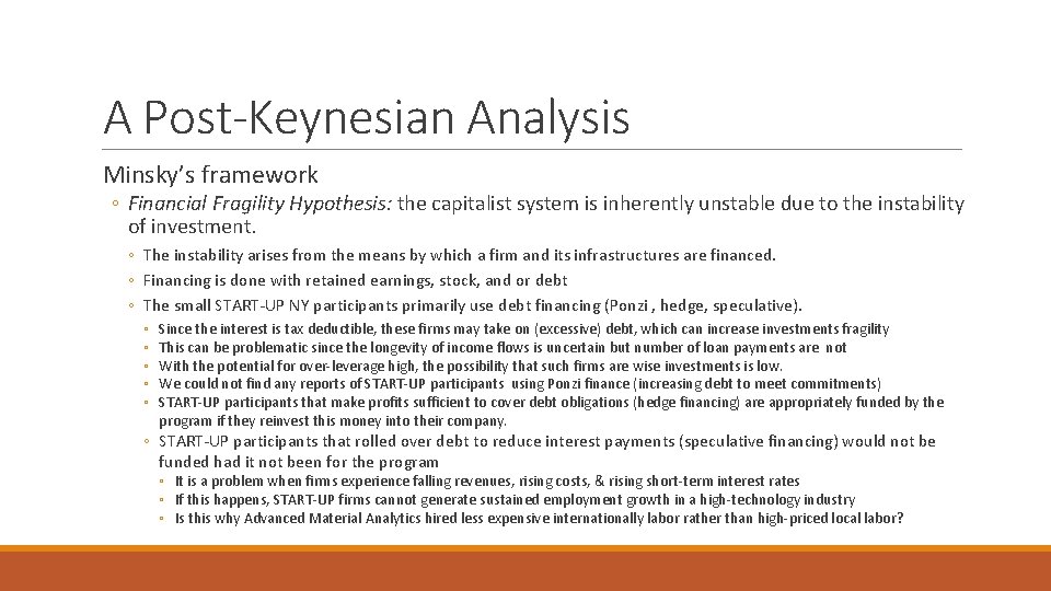 A Post-Keynesian Analysis Minsky’s framework ◦ Financial Fragility Hypothesis: the capitalist system is inherently A Post-Keynesian Analysis Minsky’s framework ◦ Financial Fragility Hypothesis: the capitalist system is inherently