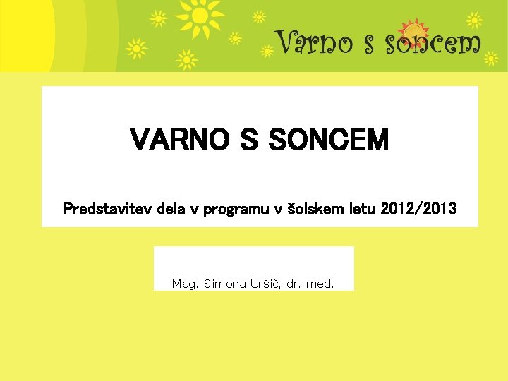 VARNO S SONCEM Predstavitev dela v programu v šolskem letu 2012/2013 Mag. Simona Uršič,