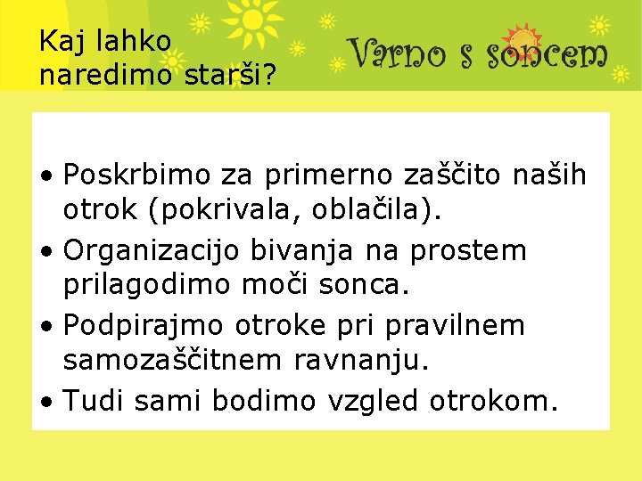 Kaj lahko naredimo starši? • Poskrbimo za primerno zaščito naših otrok (pokrivala, oblačila). •