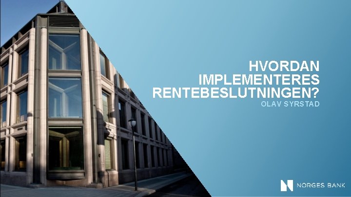 HVORDAN IMPLEMENTERES RENTEBESLUTNINGEN? OLAV SYRSTAD 