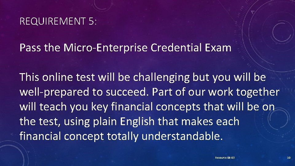 REQUIREMENT 5: Pass the Micro-Enterprise Credential Exam This online test will be challenging but