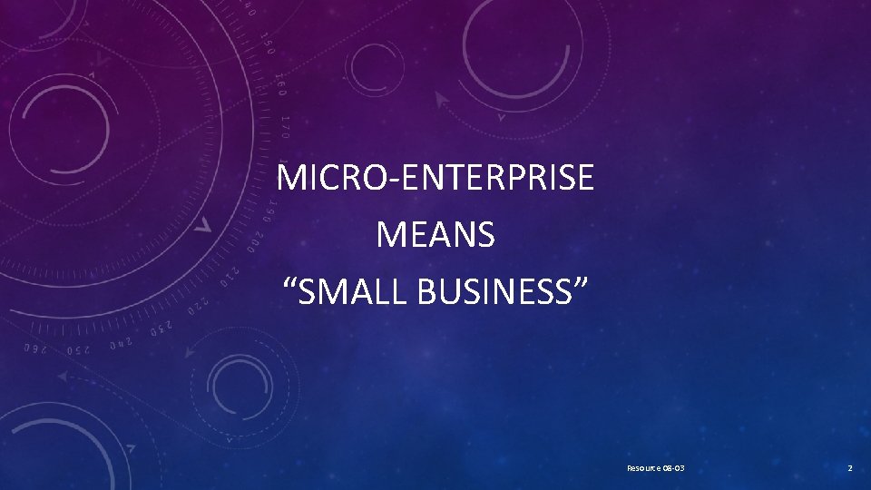 MICRO-ENTERPRISE MEANS “SMALL BUSINESS” Resource 08 -03 2 
