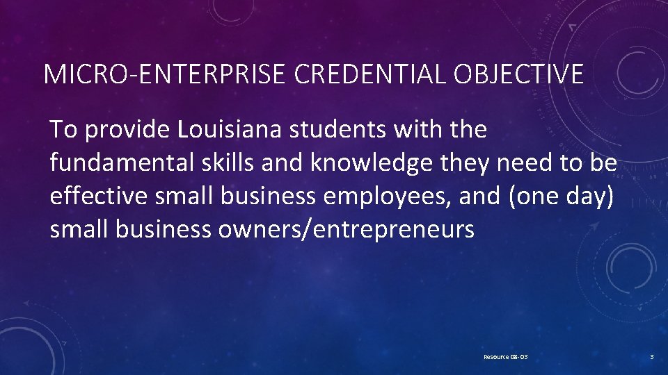MICRO-ENTERPRISE CREDENTIAL OBJECTIVE To provide Louisiana students with the fundamental skills and knowledge they