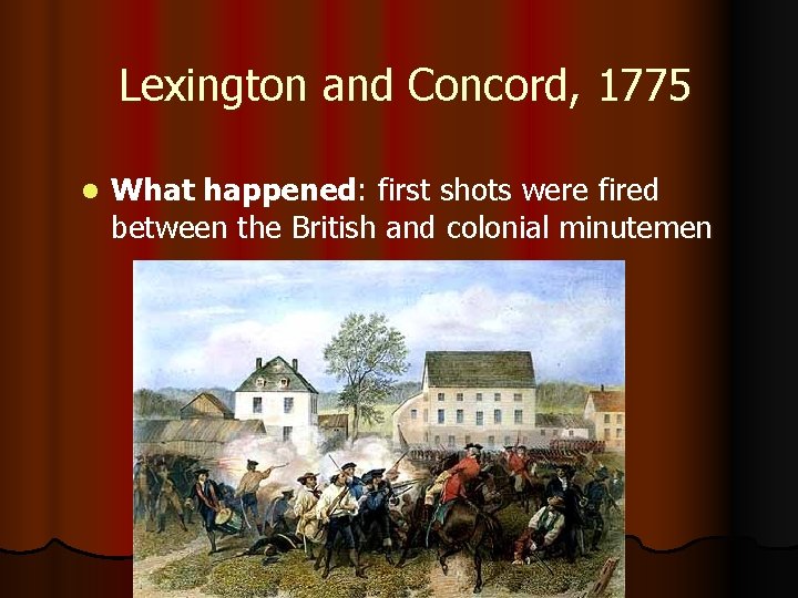 Lexington and Concord, 1775 l What happened: first shots were fired between the British