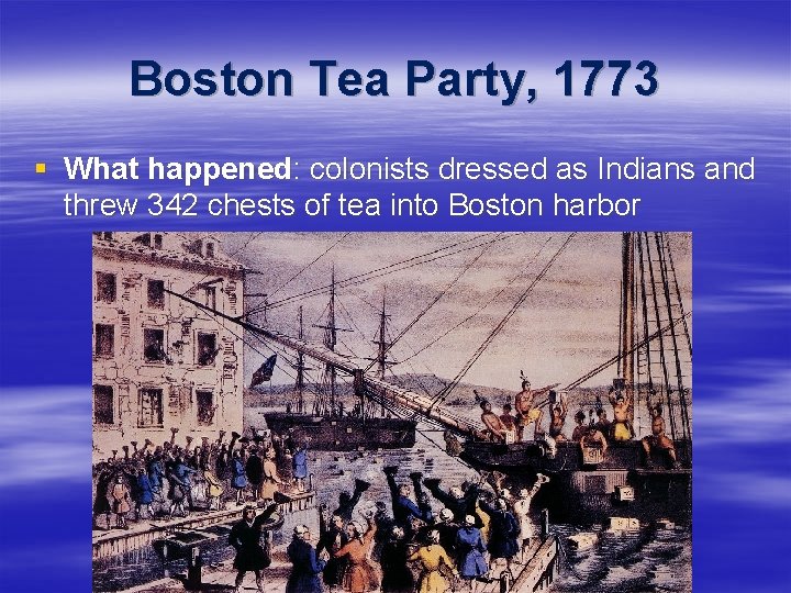 Boston Tea Party, 1773 § What happened: colonists dressed as Indians and threw 342