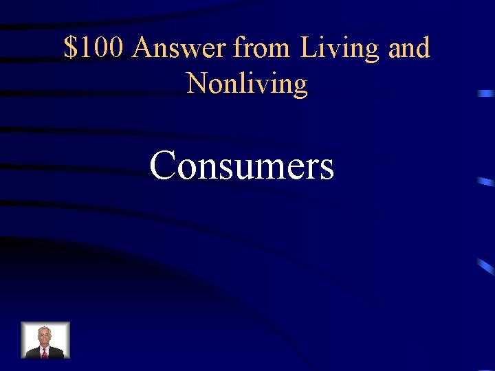 $100 Answer from Living and Nonliving Consumers $100 Answer from Living and Nonliving Consumers