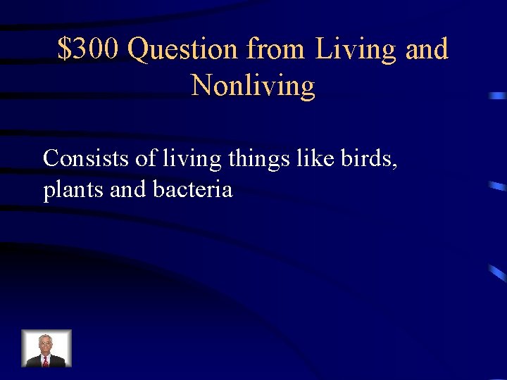 $300 Question from Living and Nonliving Consists of living things like birds, plants and